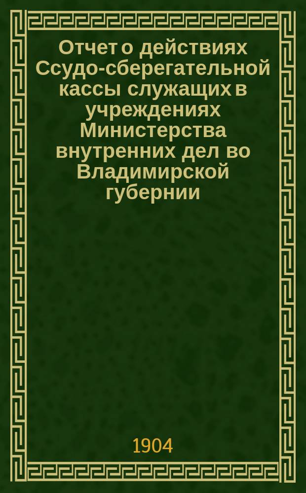 Отчет о действиях Ссудо-сберегательной кассы служащих в учреждениях Министерства внутренних дел во Владимирской губернии... ... за 1911-1912 г.