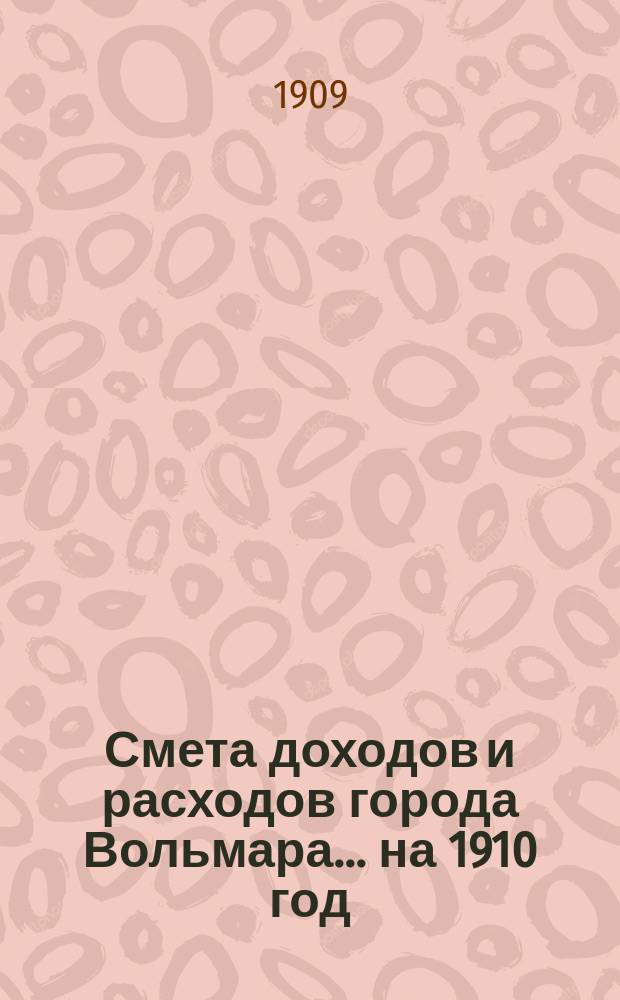 Смета доходов и расходов города Вольмара ... на 1910 год