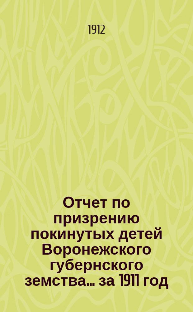 Отчет по призрению покинутых детей Воронежского губернского земства... за 1911 год