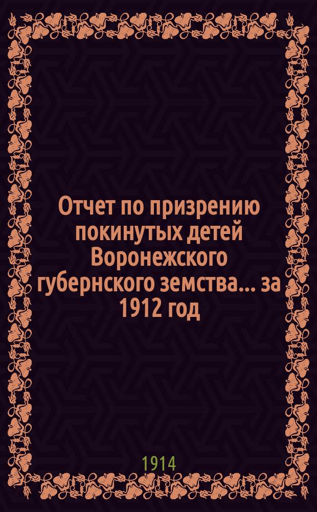 Отчет по призрению покинутых детей Воронежского губернского земства... за 1912 год