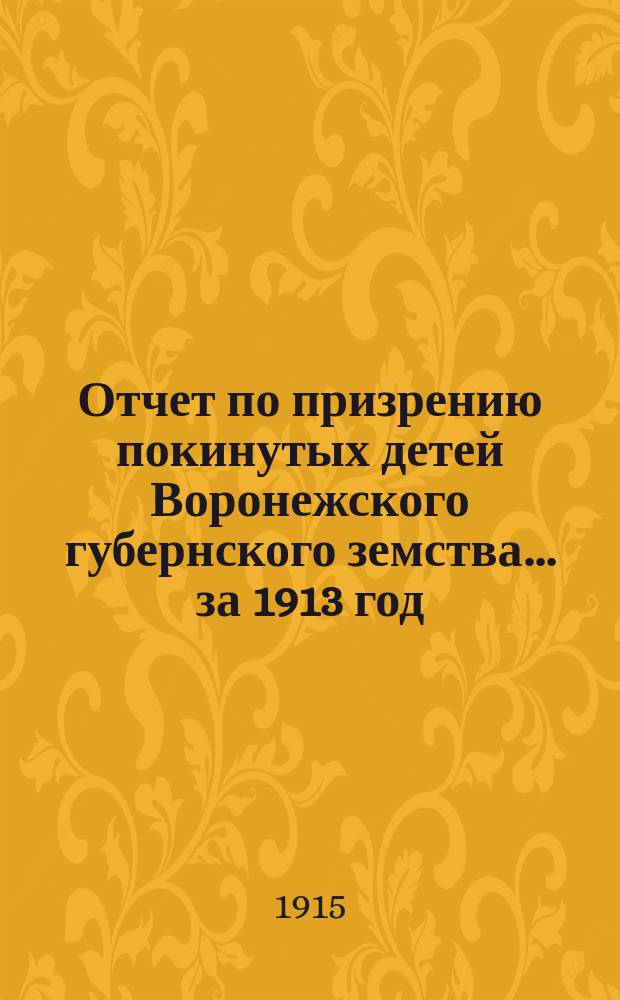 Отчет по призрению покинутых детей Воронежского губернского земства... за 1913 год
