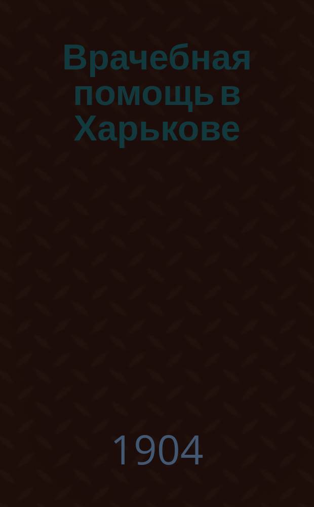 Врачебная помощь в Харькове : Подача скорой мед. помощи. [Алфавитный указатель г.г. врачей гор. Харькова]