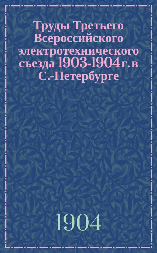 Труды Третьего Всероссийского электротехнического съезда 1903-1904 г. в С.-Петербурге. Т. 2