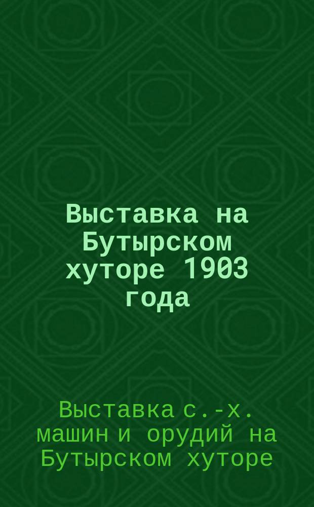 Выставка на Бутырском хуторе 1903 года : Пахотные орудия. Бороны. Сеялки : Отчеты об испытании