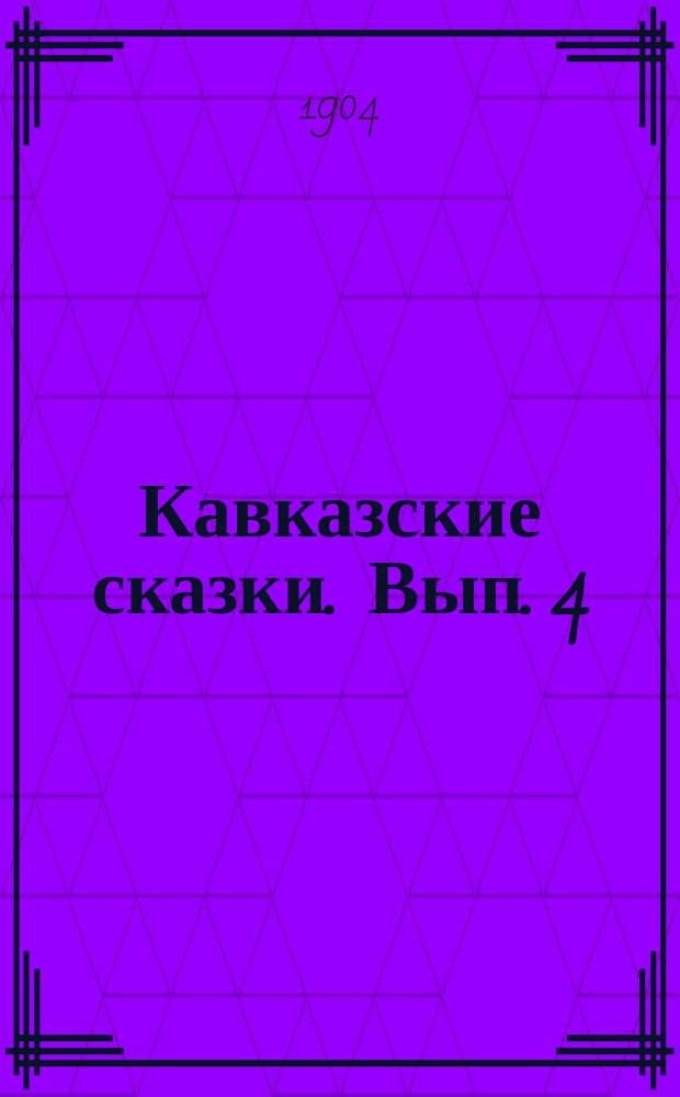 Кавказские сказки. Вып. 4 : 1. Птица Мурги-Гюлли-Хандан ; 2. Кто больше? ; 3. О жадном бедняке ; 4. Эльбрус и Машука ; 5. Вдова