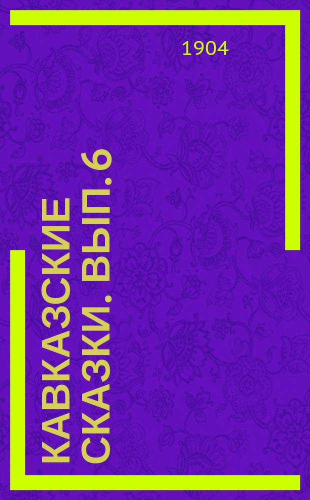 Кавказские сказки. Вып. 6 : 1. Верная дружба ; 2. Змеиный царь ; 3. Хадехцыго на скале ; 4. Дорогой перстень