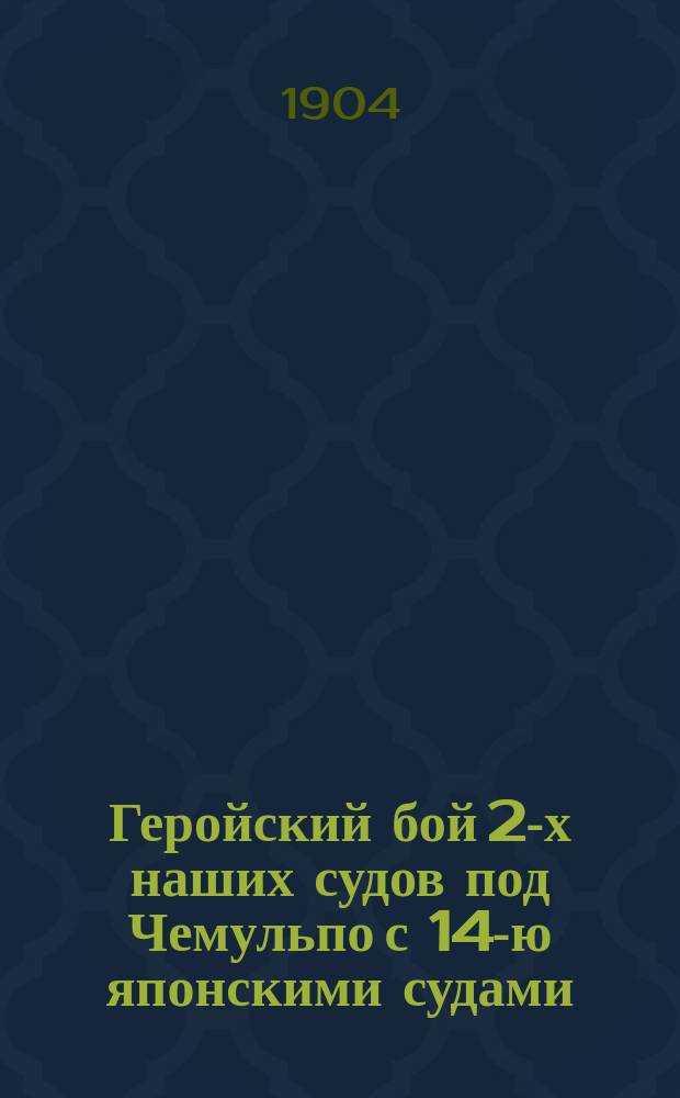 Геройский бой 2-х наших судов под Чемульпо с 14-ю японскими судами