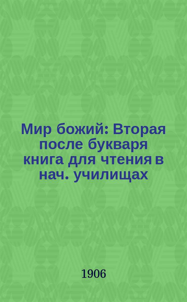 Мир божий : Вторая после букваря книга для чтения в нач. училищах