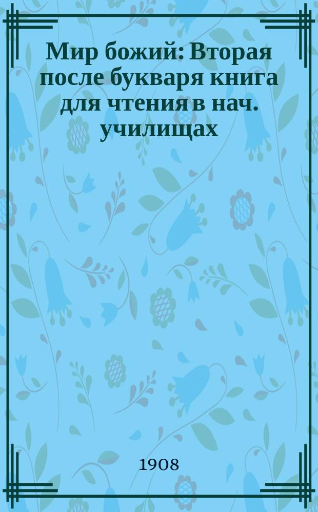 Мир божий : Вторая после букваря книга для чтения в нач. училищах