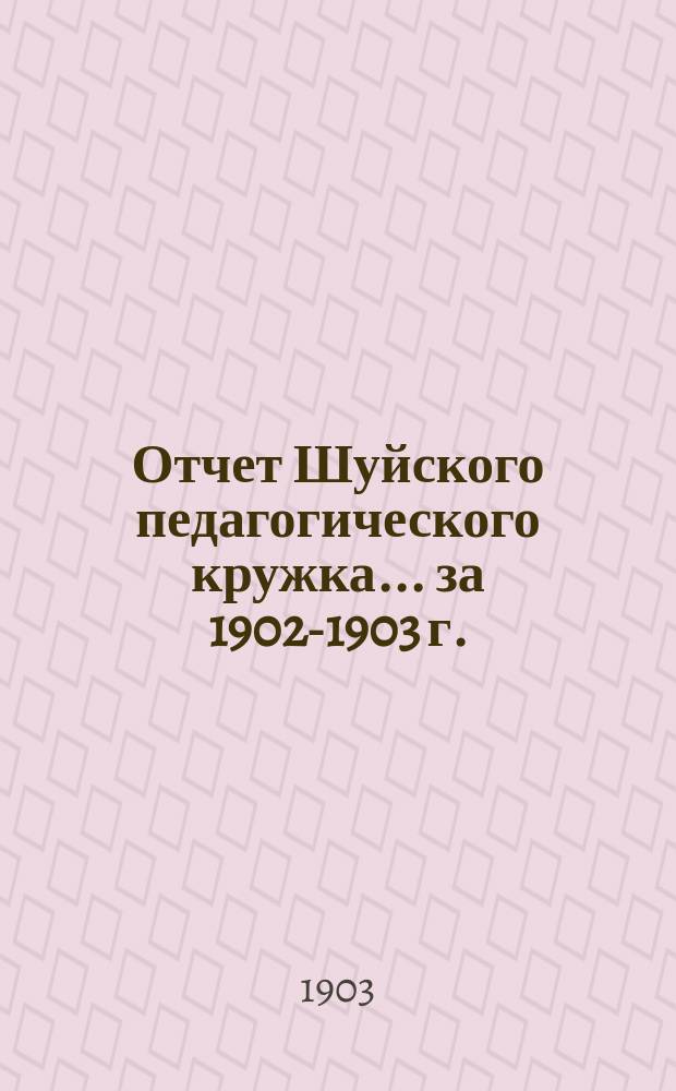 Отчет Шуйского педагогического кружка... ... за 1902-1903 г.
