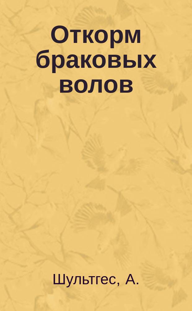 Откорм браковых волов : Свод учетов и стат. цифровых данных по этой отрасли животноводства в Тростянец. имении... д. с. с. Л.Е. Кениг за 5 лет, с 1898/99 по 1902/903 г. включит