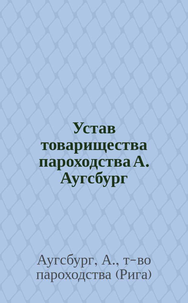 Устав товарищества пароходства А. Аугсбург : Утв. 14 июля 1901 г.
