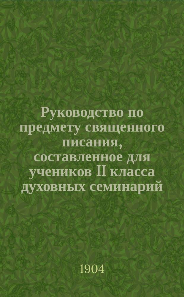 Руководство по предмету священного писания, составленное для учеников II класса духовных семинарий : Книги ист. свящ. писания Ветхого завета