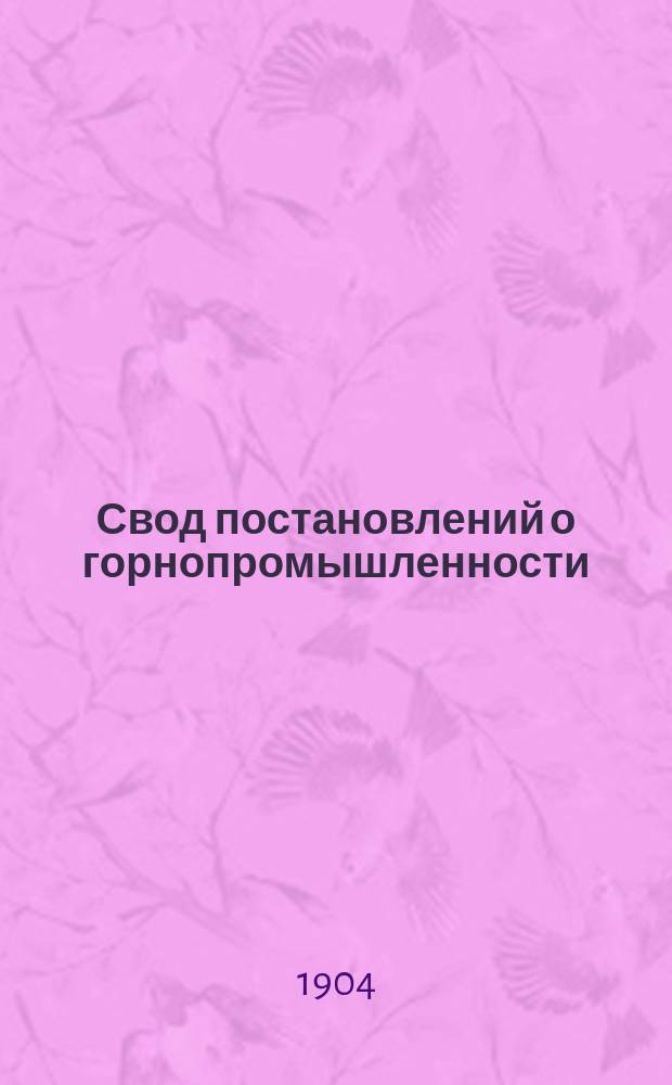 Свод постановлений о горнопромышленности : Т. 1-4. Т. 3 : О найме рабочих ; О производстве горнотехнических работ ; О сборах с горнопромышленников и о распоряжении добытыми ископаемыми