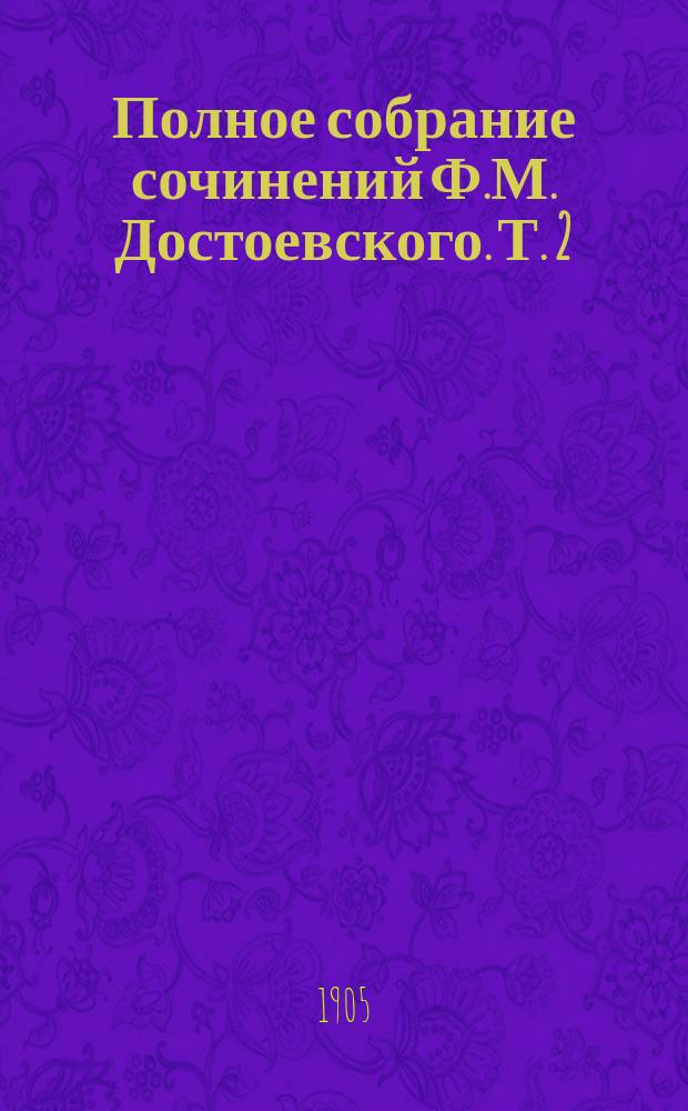Полное собрание сочинений Ф.М. Достоевского. Т. 2 : Повести и рассказы