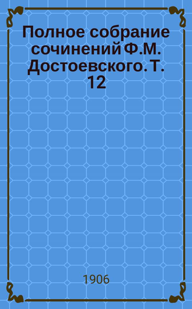 Полное собрание сочинений Ф.М. Достоевского. Т. 12 : Братья Карамазовы