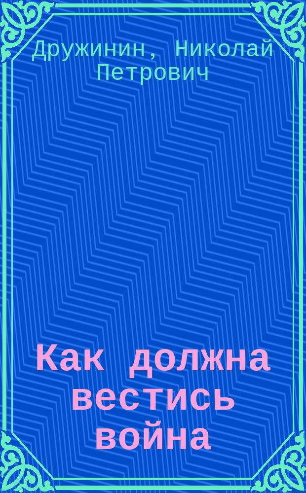 Как должна вестись война : Попул. очерк права войны