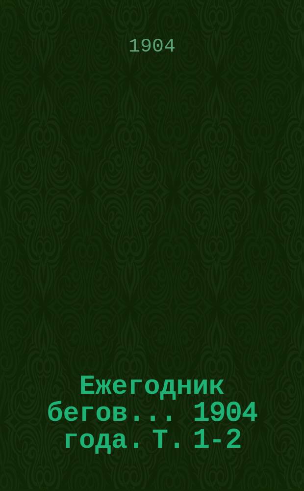 Ежегодник бегов... ... 1904 года. Т. 1-2