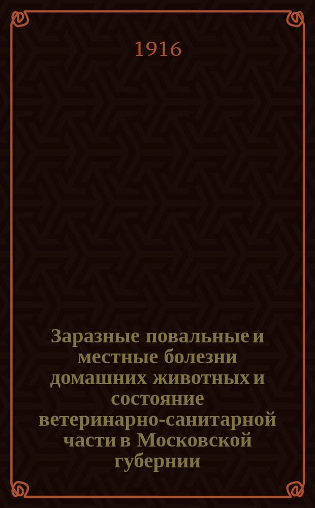 Заразные повальные и местные болезни домашних животных и состояние ветеринарно-санитарной части в Московской губернии... в 1914 году