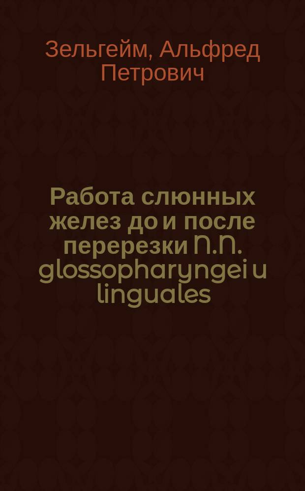 Работа слюнных желез до и после перерезки N.N. glossopharyngei u linguales : Дис. на степ. д-ра мед. А.П. Зельгейма