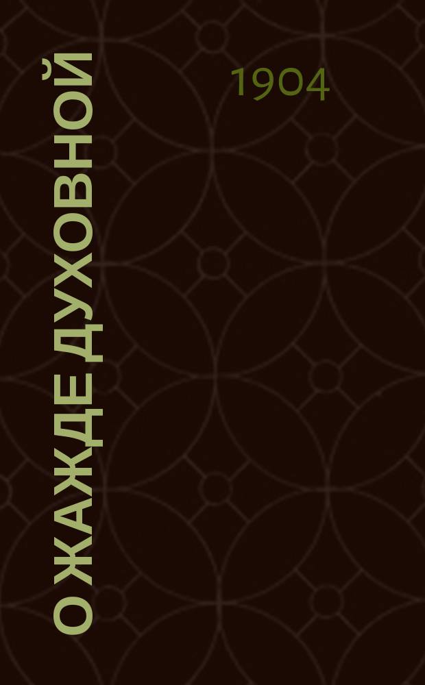 О жажде духовной : Чтение, предлож. в торжеств. собр. Киев. религ.-просвет. о-ва почет. чл. о-ва, прот. М.Д. Златоверховниковым, 27 янв. 1904 г