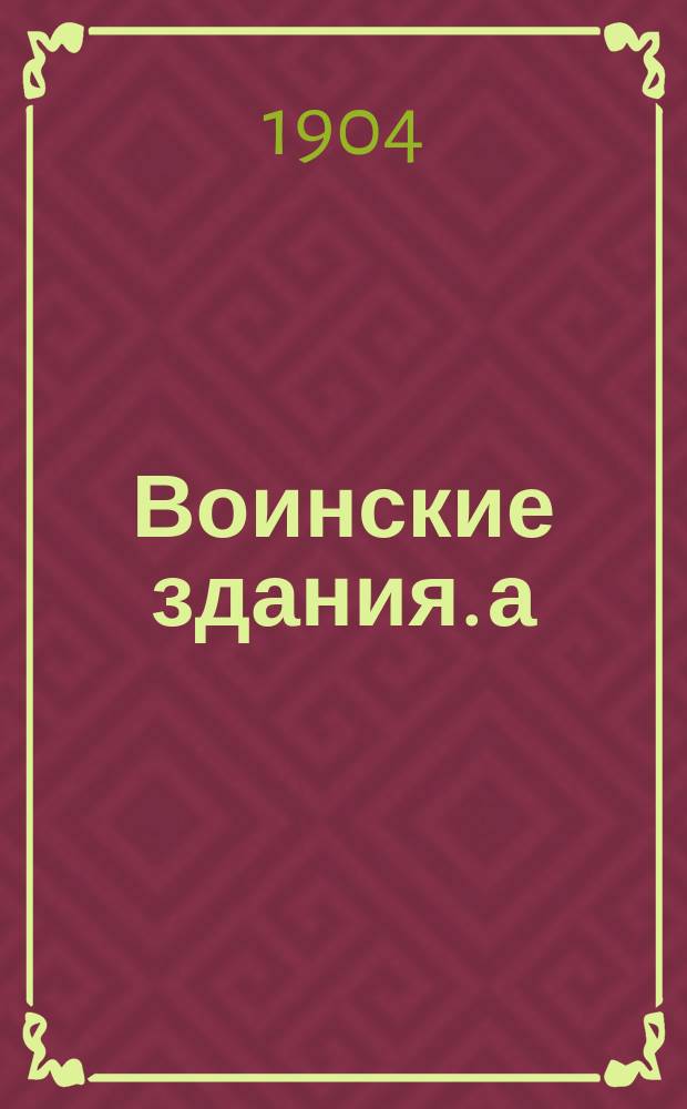 Воинские здания. а) б) в) г), Хлебопекарни и сухарные заводы. Зернохранилища. Мукомольни. Казарменные постройки : Конспект лекций, чит. воен. инж. ген.-м. В.М. Ивановым в 1903/4 гг