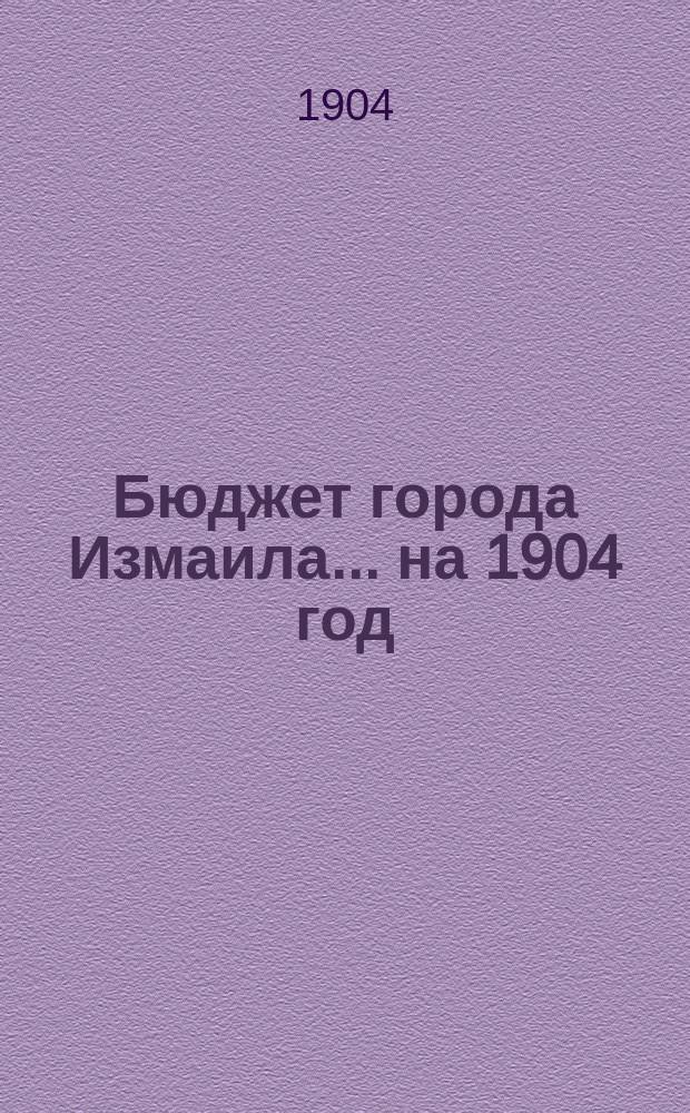Бюджет города Измаила ... на 1904 год