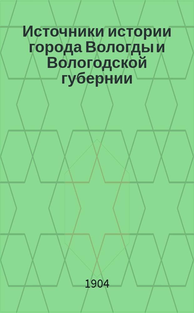 Источники истории города Вологды и Вологодской губернии : 1-. 1 : Список с Писцовой книги города Вологды, сделанный в 1629 году