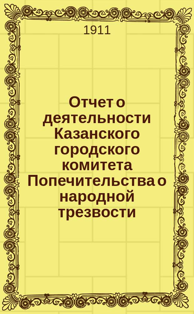 Отчет о деятельности Казанского городского комитета Попечительства о народной трезвости... за 1910 год