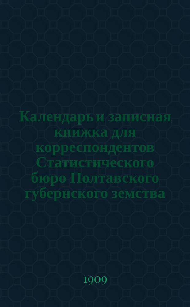Календарь и записная книжка для корреспондентов Статистического бюро Полтавского губернского земства ... на 1910 год
