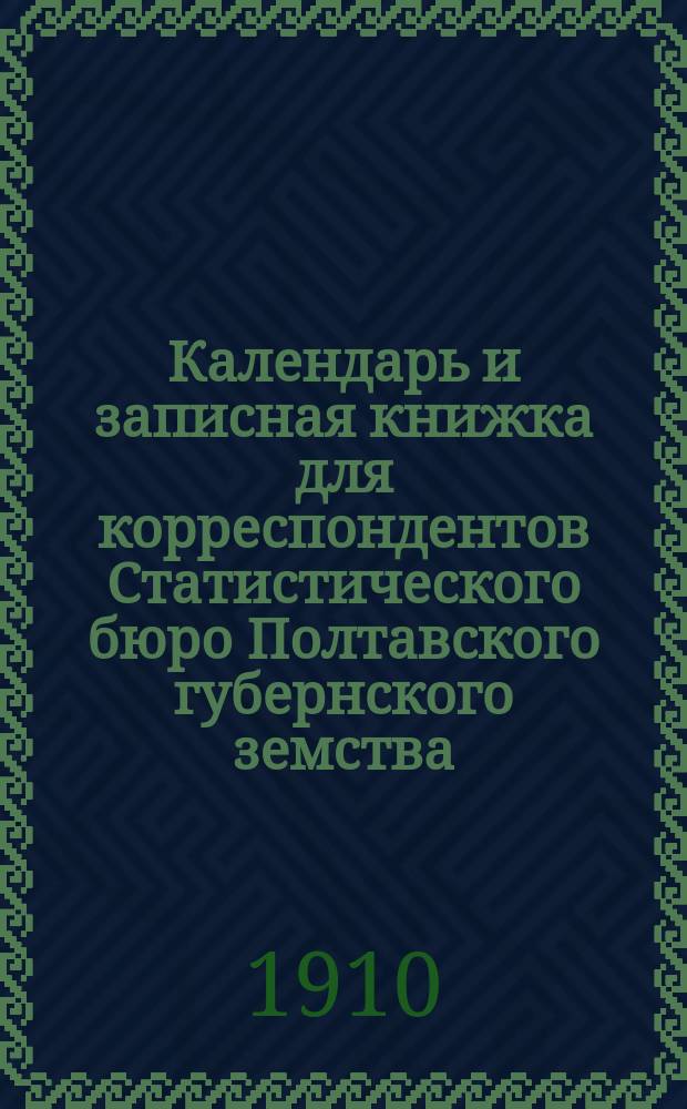 Календарь и записная книжка для корреспондентов Статистического бюро Полтавского губернского земства ... на 1911 год