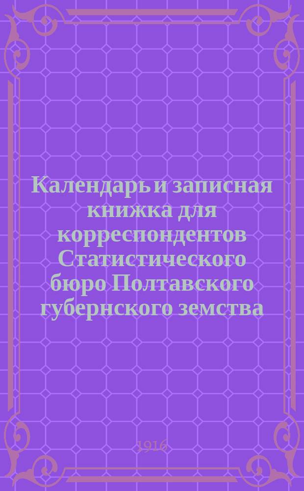 Календарь и записная книжка для корреспондентов Статистического бюро Полтавского губернского земства ... на 1917 год