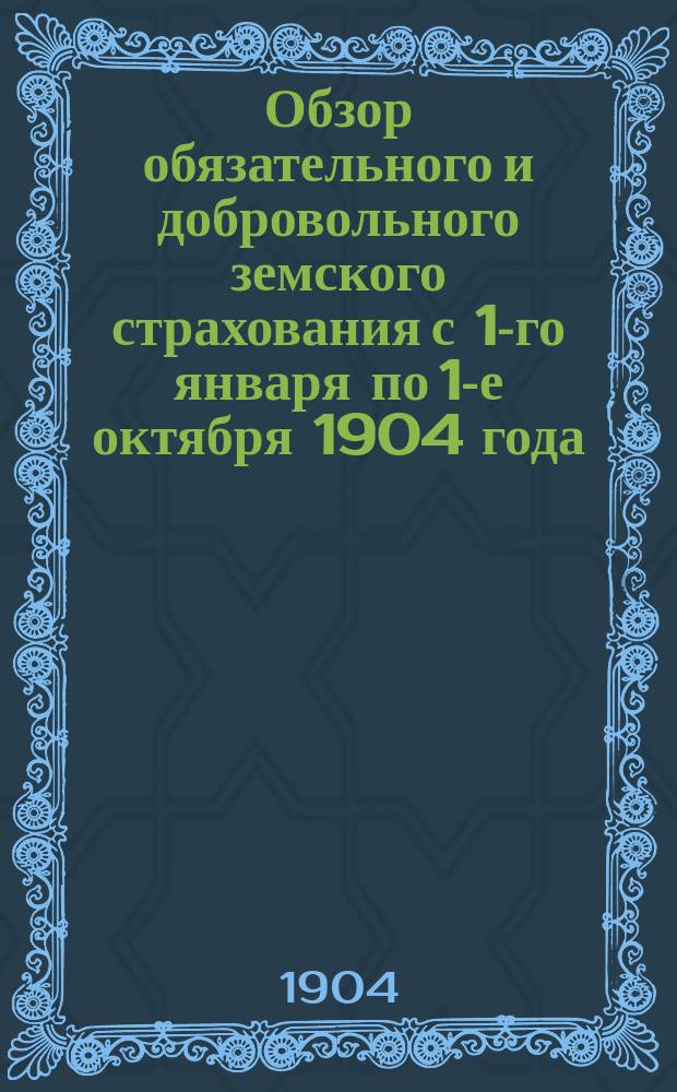 Обзор обязательного и добровольного земского страхования с 1-го января по 1-е октября 1904 года