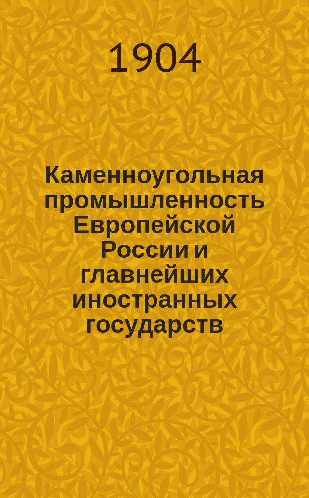 Каменноугольная промышленность Европейской России и главнейших иностранных государств...