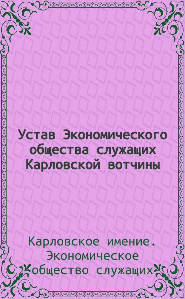 Устав Экономического общества служащих Карловской вотчины : Утв. 11 мая 1904 г.