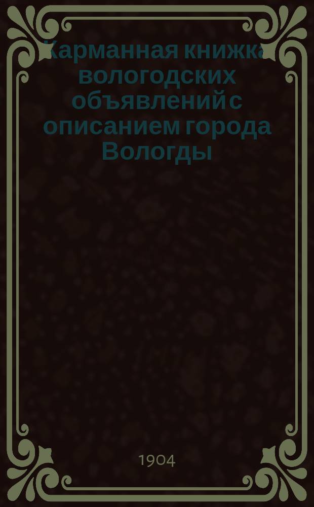 Карманная книжка вологодских объявлений с описанием города Вологды : Вып. 1-
