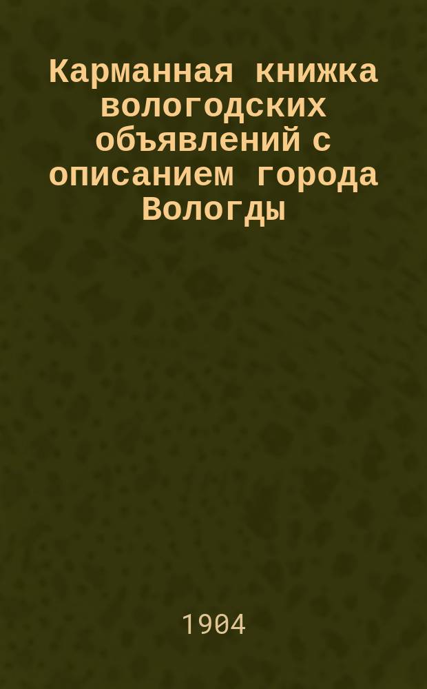 Карманная книжка вологодских объявлений с описанием города Вологды : Вып. 1-. Вып. 1