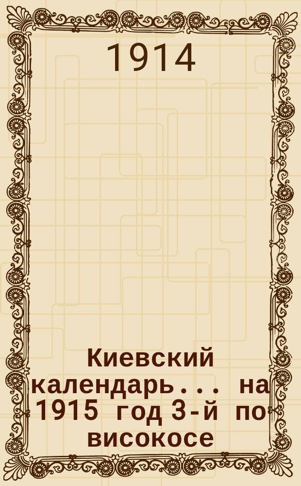 Киевский календарь... ... на 1915 год [3-й по високосе]