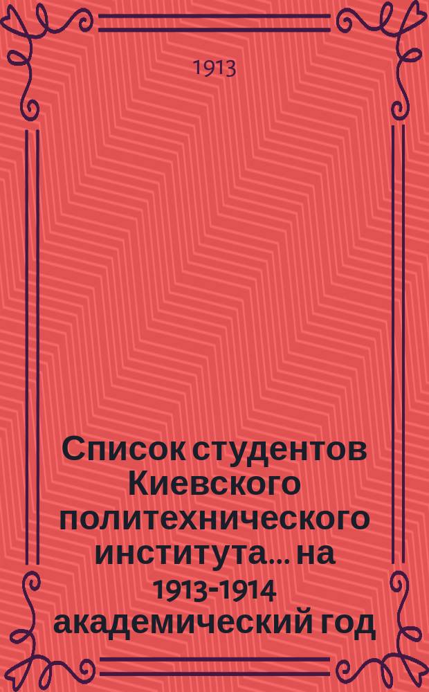 Список студентов Киевского политехнического института... ... на 1913-1914 академический год