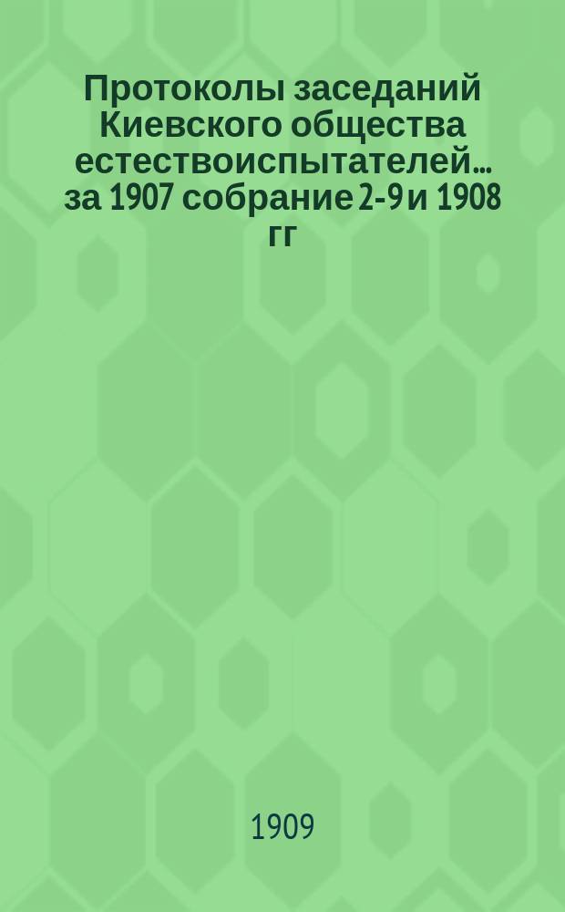 Протоколы заседаний Киевского общества естествоиспытателей... за 1907 [собрание 2-9] и 1908 гг.
