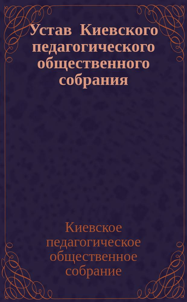 Устав Киевского педагогического общественного собрания : Утв. 30 сент. 1903 г.