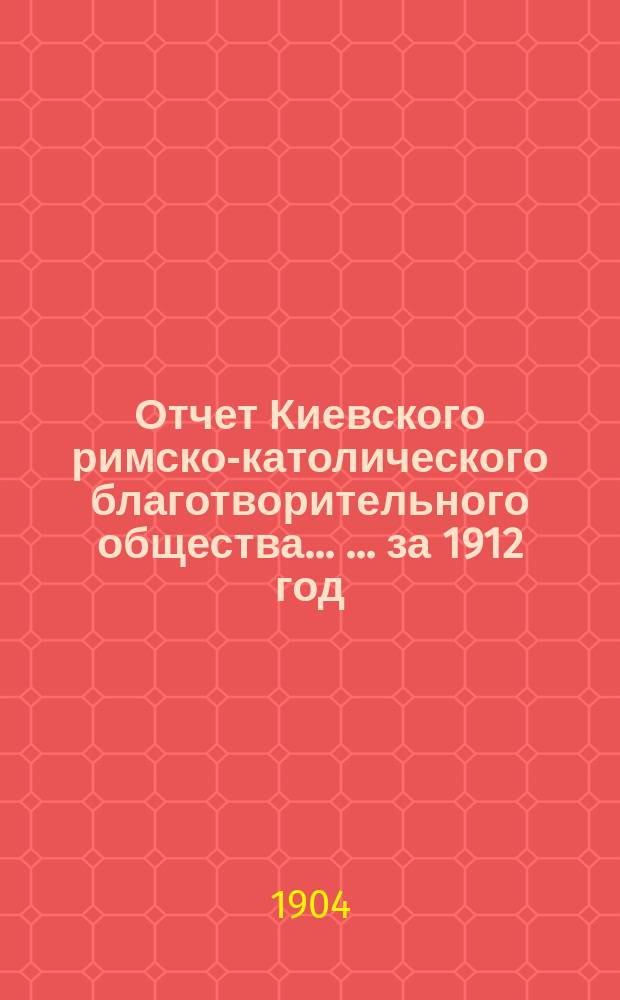 Отчет Киевского римско-католического благотворительного общества ... ... за 1912 год