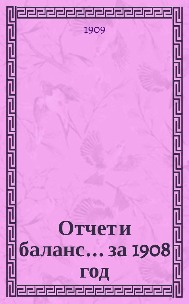 Отчет и баланс ... за 1908 год
