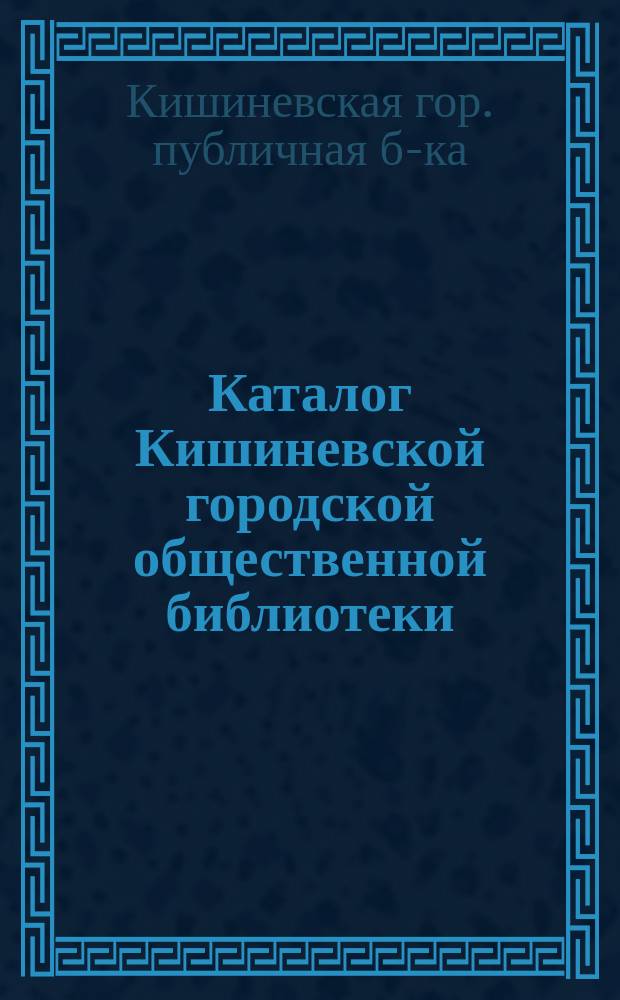 Каталог Кишиневской городской общественной библиотеки : Для подписчиков 1-го и 2-го разряда 1903 г