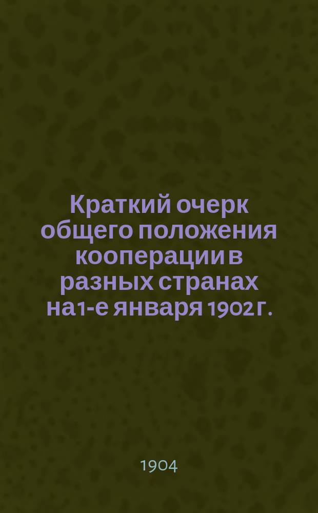 Краткий очерк общего положения кооперации в разных странах на 1-е января 1902 г.