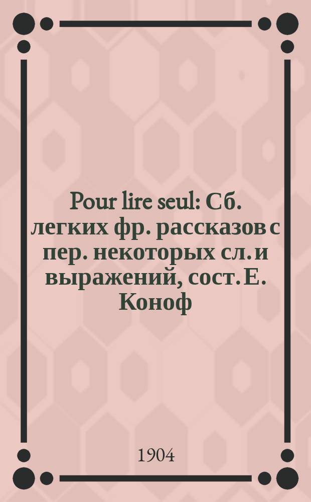 Pour lire seul : Сб. легких фр. рассказов с пер. некоторых сл. и выражений, сост. Е. Коноф : 2 сер
