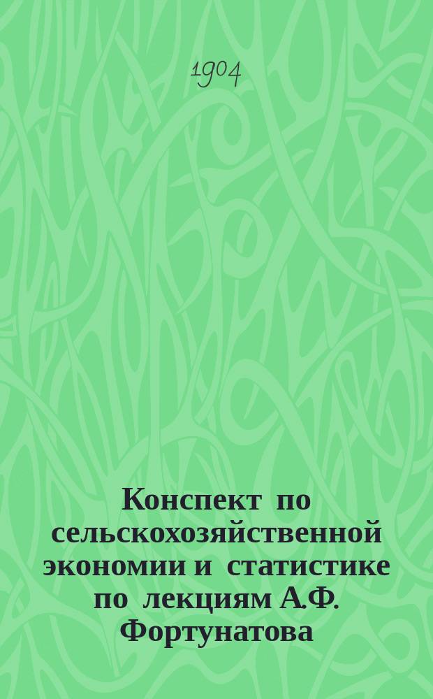 Конспект по сельскохозяйственной экономии и статистике [по лекциям А.Ф. Фортунатова]