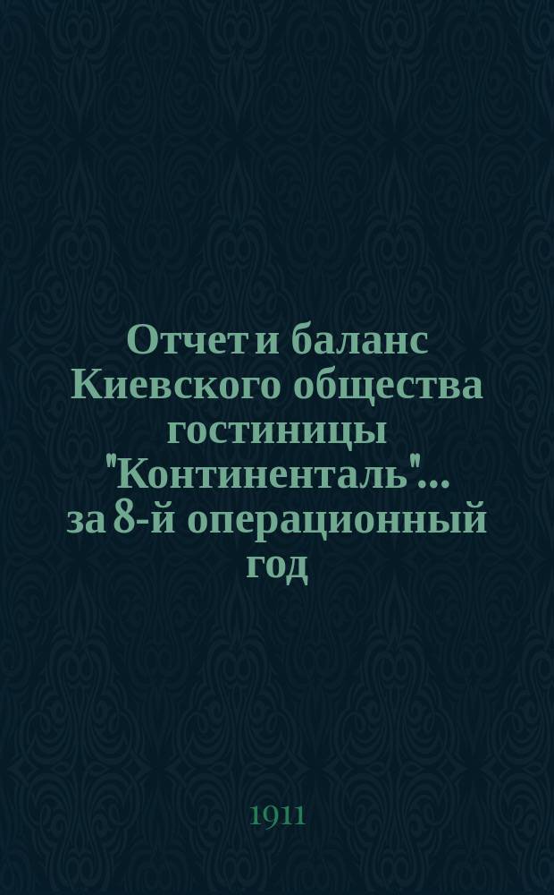 Отчет и баланс Киевского общества гостиницы "Континенталь"... ... за 8-й операционный год