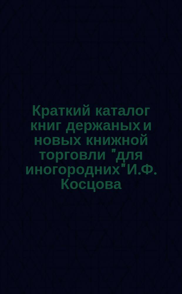 Краткий каталог книг держаных и новых книжной торговли "для иногородних" И.Ф. Косцова : С.-Петербург ... № 2