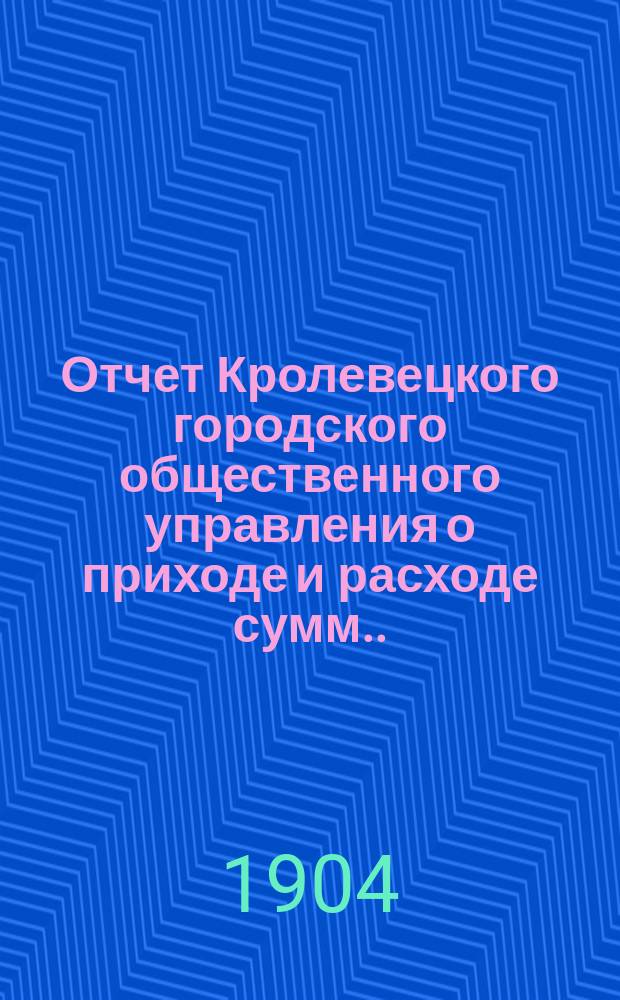 Отчет Кролевецкого городского общественного управления о приходе и расходе сумм...